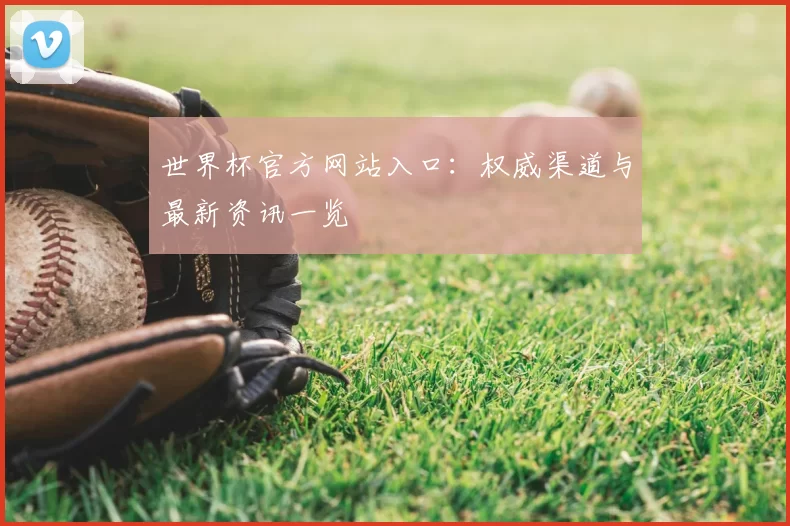 世界杯官方网站入口：权威渠道与最新资讯一览