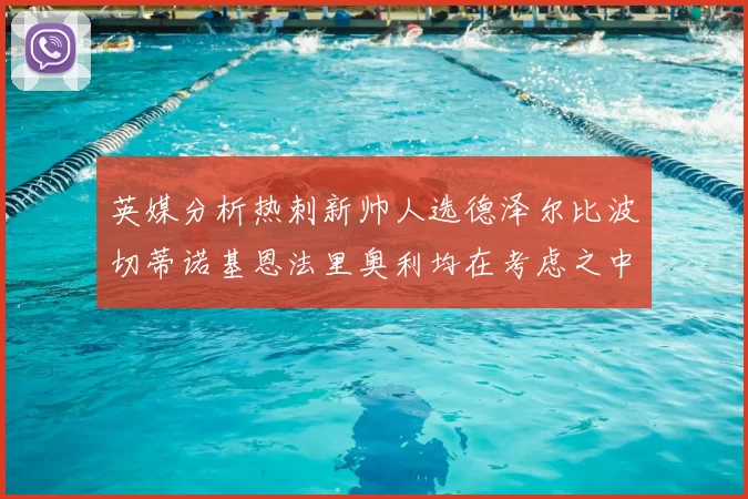 英媒分析热刺新帅人选德泽尔比波切蒂诺基恩法里奥利均在考虑之中