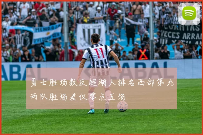 勇士胜场数反超湖人排名西部第九两队胜场差仅零点五场