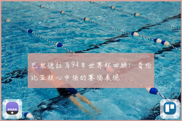 巴尔德拉马94年世界杯回顾：哥伦比亚核心中场的赛场表现