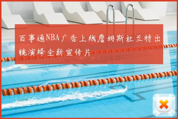 百事通NBA广告上线詹姆斯杜兰特出镜演绎全新宣传片