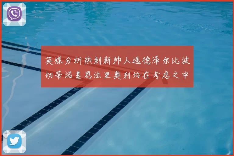 英媒分析热刺新帅人选德泽尔比波切蒂诺基恩法里奥利均在考虑之中