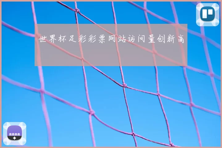 世界杯足彩彩票网站访问量创新高