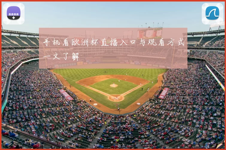 手机看欧洲杯直播入口与观看方式一文了解