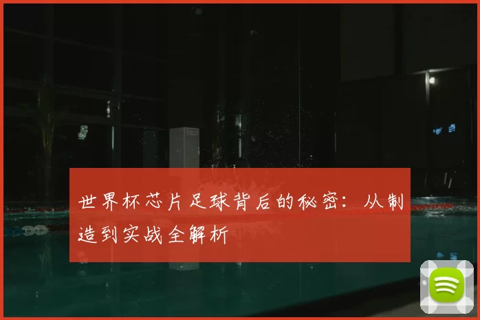 世界杯芯片足球背后的秘密：从制造到实战全解析