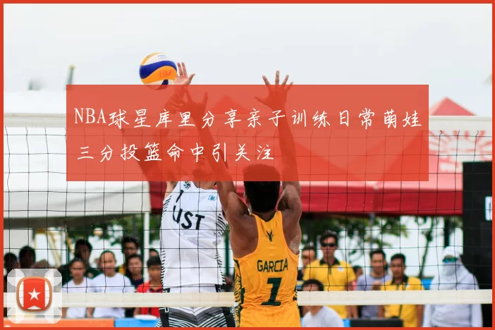 NBA球星库里分享亲子训练日常萌娃三分投篮命中引关注