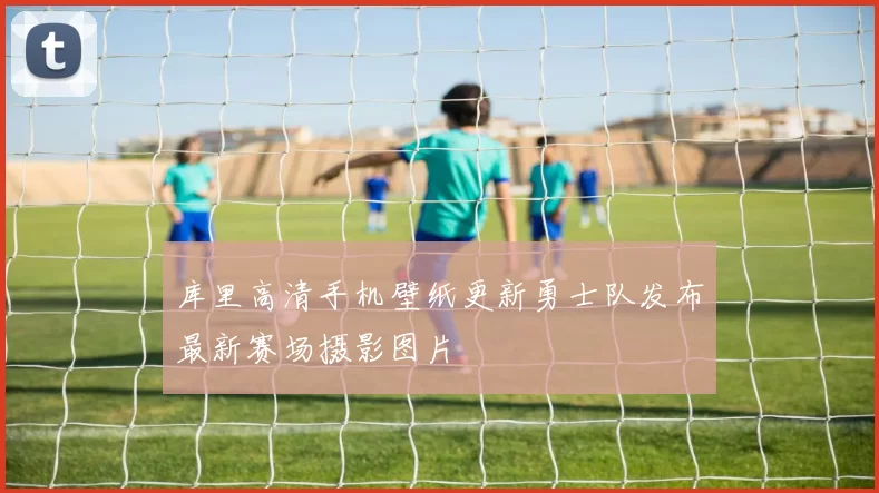库里高清手机壁纸更新勇士队发布最新赛场摄影图片