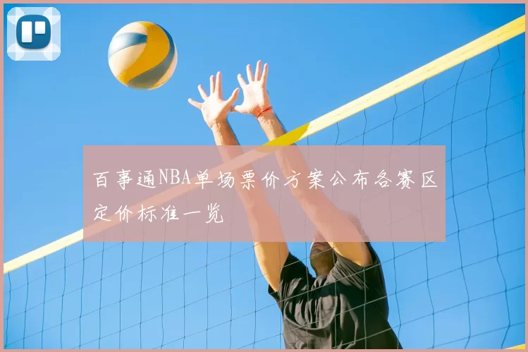 百事通NBA单场票价方案公布各赛区定价标准一览