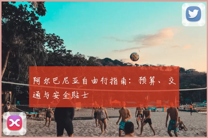 阿尔巴尼亚自由行指南：预算、交通与安全贴士