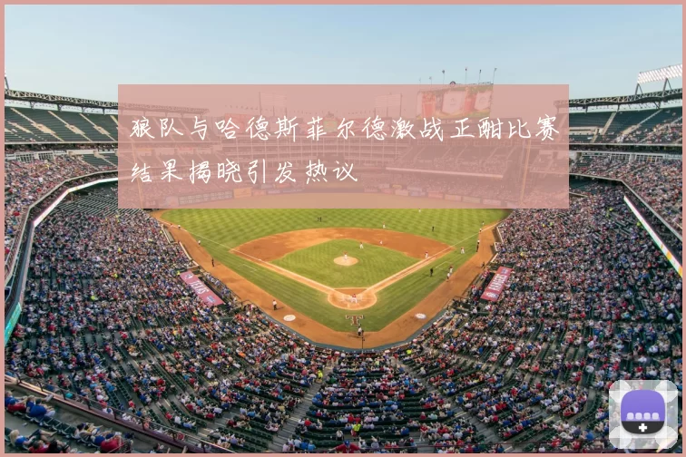 狼队与哈德斯菲尔德激战正酣比赛结果揭晓引发热议