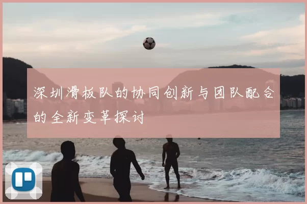 深圳滑板队的协同创新与团队配合的全新变革探讨