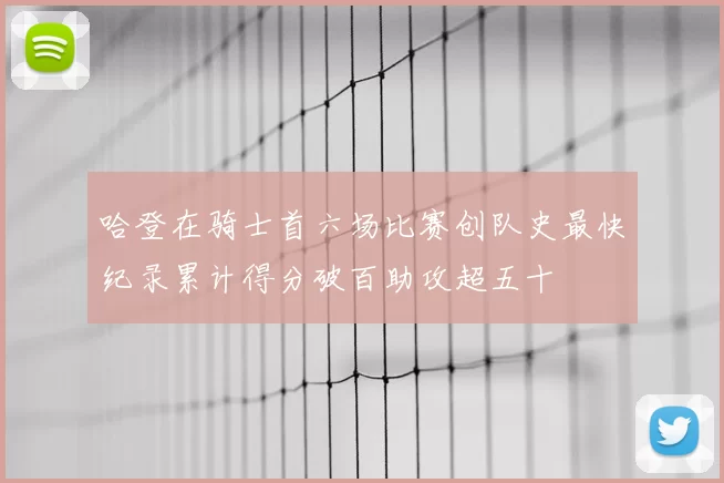哈登在骑士首六场比赛创队史最快纪录累计得分破百助攻超五十